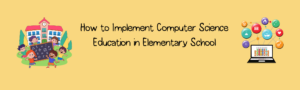 How to Implement Computer Science Education in Elementary School